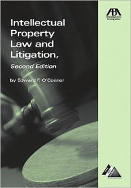 Title: Intellectual Property Law and Litigation: Practical and Irreverent Insights / Edition 12, Author: Edward F. O'Connor