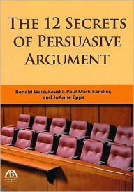 Title: The 12 Secrets of Persuasive Argument, Author: JoAnne A. Epps