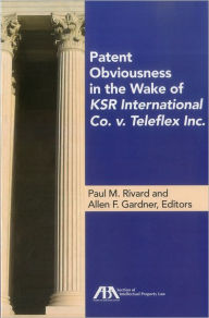 Title: Patent Obviousness in the Wake of KSR International Co. v. Teleflex Inc., Author: Paul M. Rivard