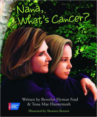 Title: Nana, What's Cancer?, Author: Beverlye Hyman Fead