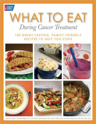 What to Eat During Cancer Treatment: 100 Great-Tasting, Family-Friendly