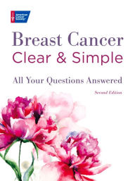 Title: Breast Cancer Clear & Simple: All Your Questions Answered, Author: American Cancer Society