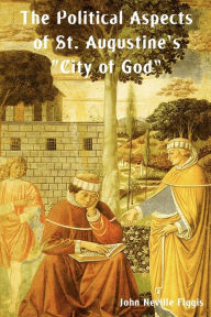 Title: The Political Aspects of St. Augustine's City of God, Author: John Neville Figgis