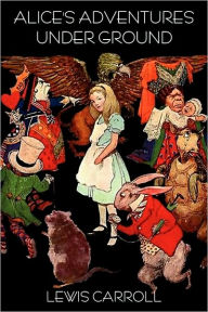 Title: Alice's Adventures Under Ground, Author: Lewis Carroll