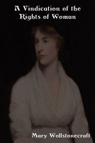 Title: A Vindication of the Rights of Woman: With Strictures on Political and Moral Subjects, Author: Mary Wollstonecraft