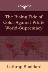 Title: The Rising Tide of Color Against White World-Supremacy, Author: Lothrop Stoddard