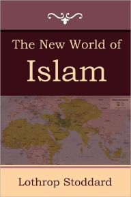 Title: The New World of Islam, Author: Lothrop Stoddard