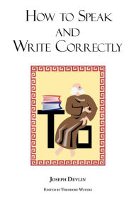Title: How to Speak and Write Correctly: Joseph Devlin's Classic Text, Author: Joseph Devlin