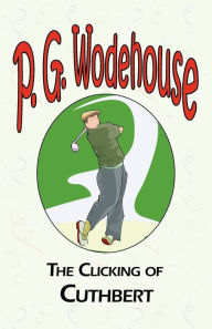 Title: The Clicking of Cuthbert, Author: P. G. Wodehouse