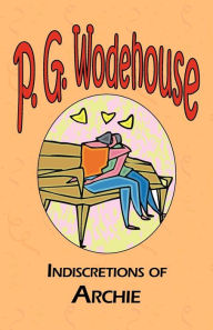 Title: Indiscretions of Archie - From The Manor Wodehouse Collection, A Selection From The Early Works Of P. G. Wodehouse, Author: P. G. Wodehouse