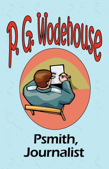 Psmith, Journalist - From The Manor Wodehouse Collection, A Selection From The Early Works Of P. G. Wodehouse