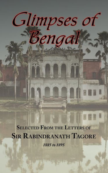 Glimpses of Bengal - Selected from the Letters of Sir Rabindranath Tagore 1885-1895