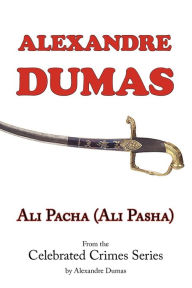 Title: Ali Pacha (Ali Pasha) - From the Celebrated Crimes Series by Alexandre Dumas, Author: Alexandre Dumas