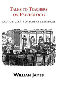 Title: Talks To Teachers On Psychology, Author: William James