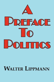 Title: A Preface to Politics, Author: Walter Lippman