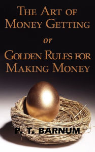 Title: The Art of Money Getting or Golden Rules for Making Money, Author: P. T. Barnum