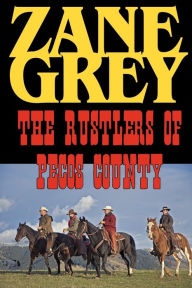 Title: The Rustlers of Pecos County, Author: Zane Grey