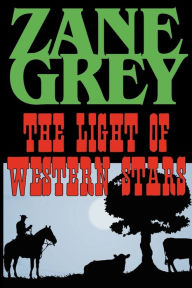 Title: The Light of the Western Stars, Author: Zane Grey