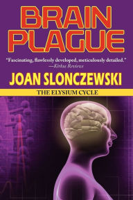 Title: Brain Plague - An Elysium Cycle Novel, Author: Joan Slonczewski