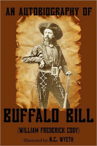 Title: An Autobiography of Buffalo Bill (Illustrated), Author: William Frederick 
