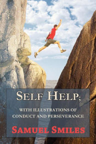 Title: Self Help; With Illustrations Of Conduct And Perseverance, Author: Samuel Smiles