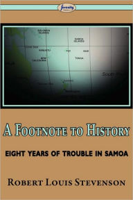 Title: A Footnote to History (Eight Years of Trouble in Samoa), Author: Robert Louis Stevenson