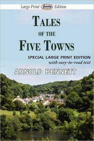 Title: Tales of the Five Towns (Large Print Edition), Author: Arnold Bennett