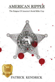 Title: American Ripper: The Enigma Of America's Serial Killer Cop, Author: Patrick Kendrick