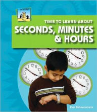 Title: Time to Learn about Seconds, Minutes and Hours, Author: Pam Scheunemann