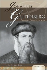 Title: Johannes Gutenberg: Printing Press Innovator, Author: Sue Vander Hook