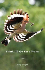 Title: Think I'll Go Eat a Worm, Author: Amy Wright