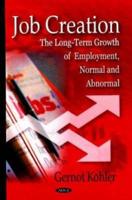 Title: Job Creation: The Long-Term Growth of Employment, Normal and Abnormal, Author: Gernot Koehler