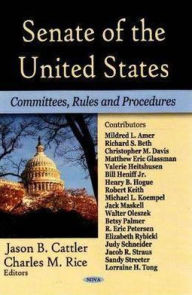 Title: Senate of the U.S.: Committees, Rules, and Procedures, Author: Jason B. Cattler