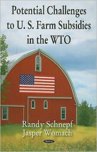 Title: Potential Challenges to U. S. Farm Subsidies in the WTO, Author: Randy Schnepf