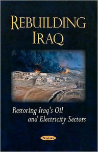 Title: Rebuilding Iraq: Restoring Iraq's Oil and Electricity Sectors, Author: Gao