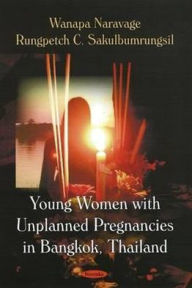 Title: Young Women with Unplanned Pregnancies in Bangkok, Thailand, Author: Wanapa Naravage (Contraceptive Technologies