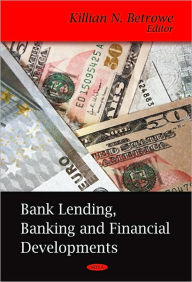 Title: Bank Lending, Banking and Financial Developments, Author: Killian N. Betrowe