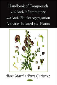 Title: Handbook of Compounds with Anti-Inflammatory and Anti-Platelet Aggregation Activities Isolated from Plants, Author: Rosa Martha Perez Gutierrez (Col. Torres de Lundavista