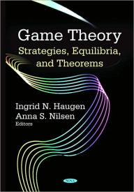 Title: Game Theory: Strategies, Equilibria, and Theorems, Author: Ingrid N. Haugen