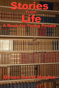 Title: Stories from Life: A Book for Young People, Author: Orison Swett Marden