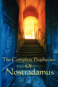 Title: The Complete Prophecies of Nostradamus, Author: Michel Nostradamus