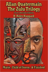 Title: Allan Quatermain: The Zulu Trilogy, Marie, Child of Storm, & Finished, Author: H. Rider Haggard