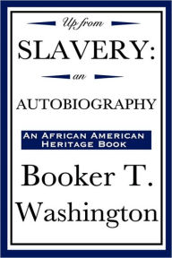 Title: Up from Slavery: an Autobiography (An African American Heritage Book), Author: Booker T. Washington