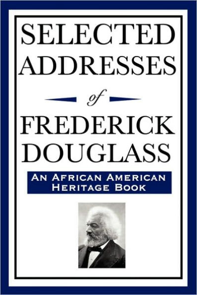 Selected Addresses of Frederick Douglass (An African American Heritage Book)
