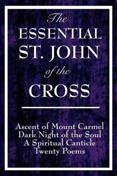 The Essential St. John of the Cross: Ascent of Mount Carmel, Dark Night of the Soul, A Spiritual Canticle of the Soul, and Twenty Poems / Edition 2