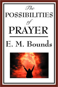 Title: The Possibilities of Prayer, Author: Edward M. Bounds