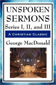 Title: Unspoken Sermons, Author: George MacDonald