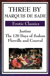 Title: Three by Marquis de Sade: Justine, the 120 Days of Sodom, Florville and Courval, Author: Marquis de Sade
