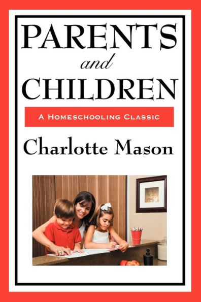 Parents and Children: Volume II of Charlotte Mason's Homeschooling Series