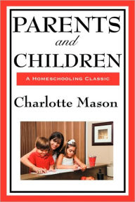 Title: Parents and Children: Volume II of Charlotte Mason's Original Homeschooling Series, Author: Charlotte Mason